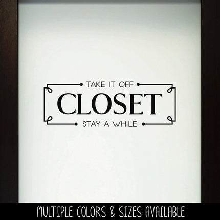 Closet Vinyl Decal/Sticker Take It Off, Stay A While