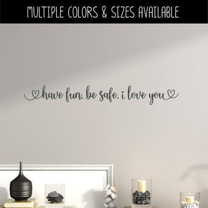 Have fun. Be safe. I love you. Vinyl Decal/Sticker