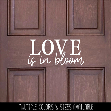 Love is in Bloom Decal - Love is in Bloom Sticker - Love is in Bloom Sign - Valentine's Day - Wall Mural - Door Decal - Wedding Announcement