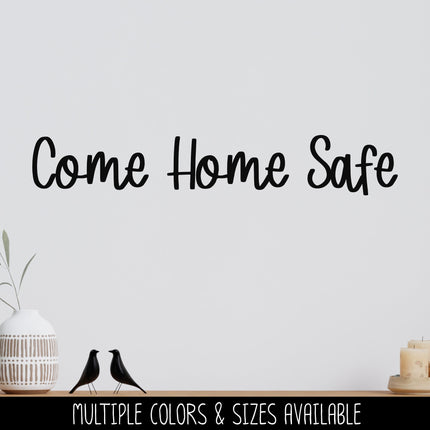 Come Home Safe Decal - Come Home Safe Sticker - Come Home Safe Sign - Door Decal - Wall Decal - Wall Mural - Goodbye Decal - Goodbye Sticker