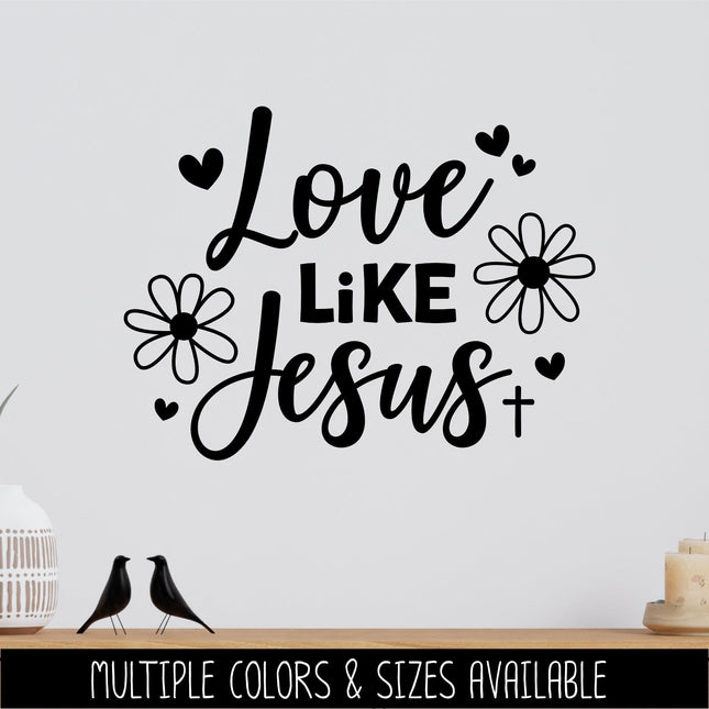 Love Like Jesus Vinyl Decal - Jesus Love Sticker - Christian Saying - Bible Verse - Motivational Saying - Jesus - Wall Mural - Flower Hearts