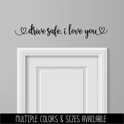 Drive safe. I love you vinyl decal - Be safe Sticker - Goodbye Decal - Greeting Decal - Sign - Wall Mural - Porch Sign - Wall Decal - Kid