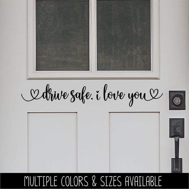 Drive safe. I love you vinyl decal - Be safe Sticker - Goodbye Decal - Greeting Decal - Sign - Wall Mural - Porch Sign - Wall Decal - Kid
