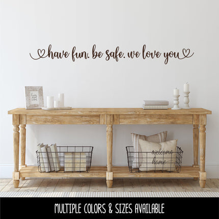 Have fun. Be safe. We love you decal - Be safe Sticker - Goodbye Decal - Greeting Decal - Sign - Wall Mural - Porch Sign - Wall Decal - Kid