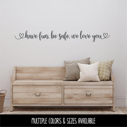 Have fun. Be safe. We love you decal - Be safe Sticker - Goodbye Decal - Greeting Decal - Sign - Wall Mural - Porch Sign - Wall Decal - Kid