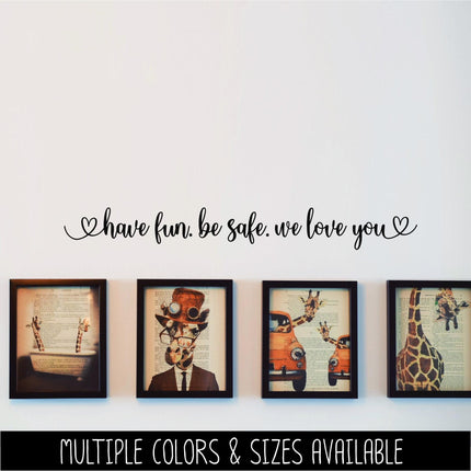 Have fun. Be safe. We love you decal - Be safe Sticker - Goodbye Decal - Greeting Decal - Sign - Wall Mural - Porch Sign - Wall Decal - Kid