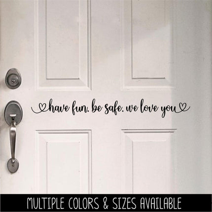 Have fun. Be safe. We love you decal - Be safe Sticker - Goodbye Decal - Greeting Decal - Sign - Wall Mural - Porch Sign - Wall Decal - Kid