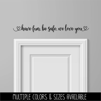 Have fun. Be safe. We love you decal - Be safe Sticker - Goodbye Decal - Greeting Decal - Sign - Wall Mural - Porch Sign - Wall Decal - Kid