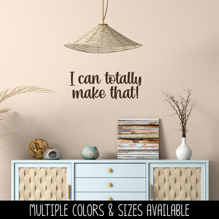 I Can Totally Make That! Vinyl Decal/Sticker