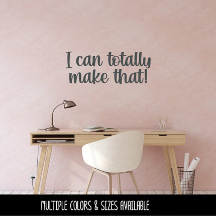 I Can Totally Make That! Vinyl Decal/Sticker
