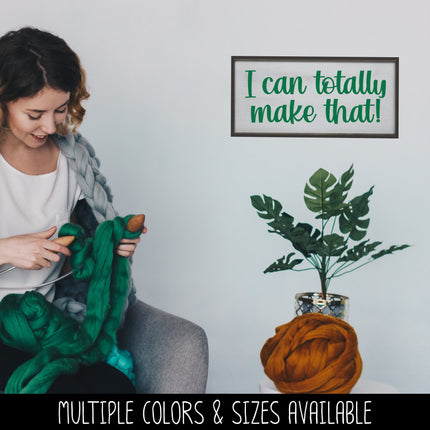 I Can Totally Make That! Vinyl Decal/Sticker