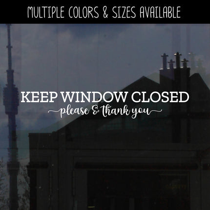 Keep Window Closed Please and Thank You Vinyl Decal/Sticker